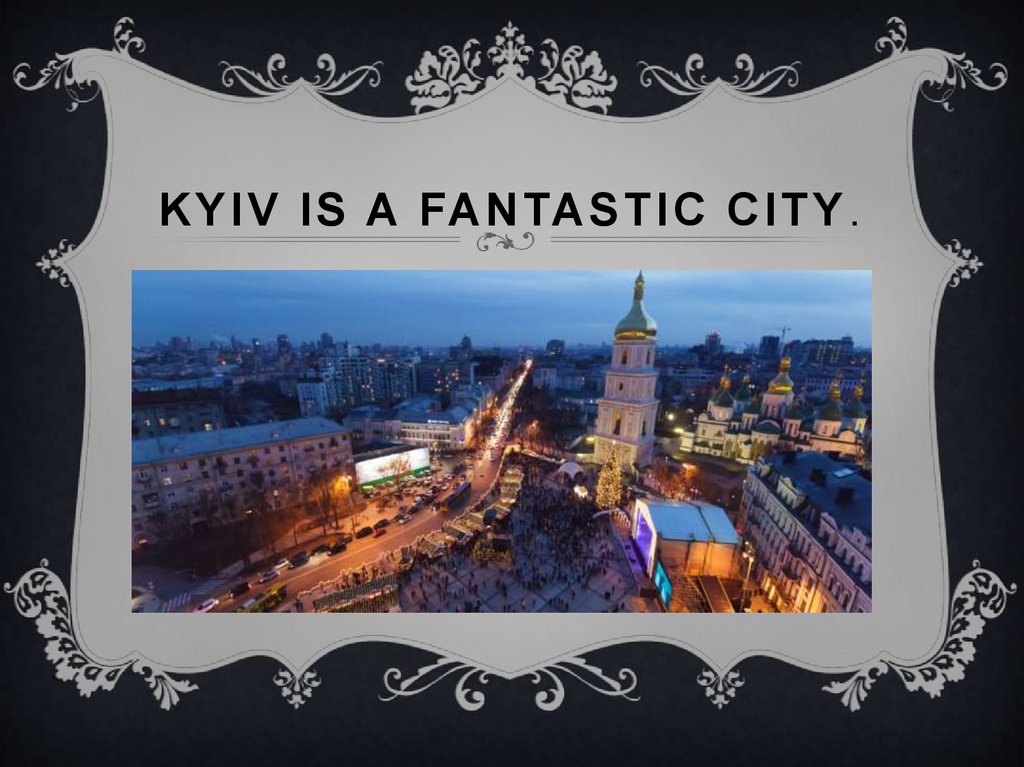 KYIV IS A FANTASTIC CITY.