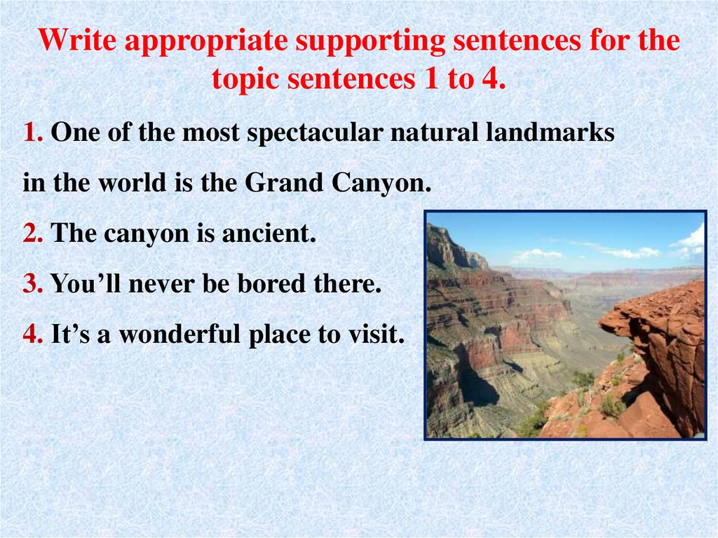 1. One of the most spectacular natural landmarks in the world is the Grand Canyon. 2. The canyon is ancient. 3. You’ll never be