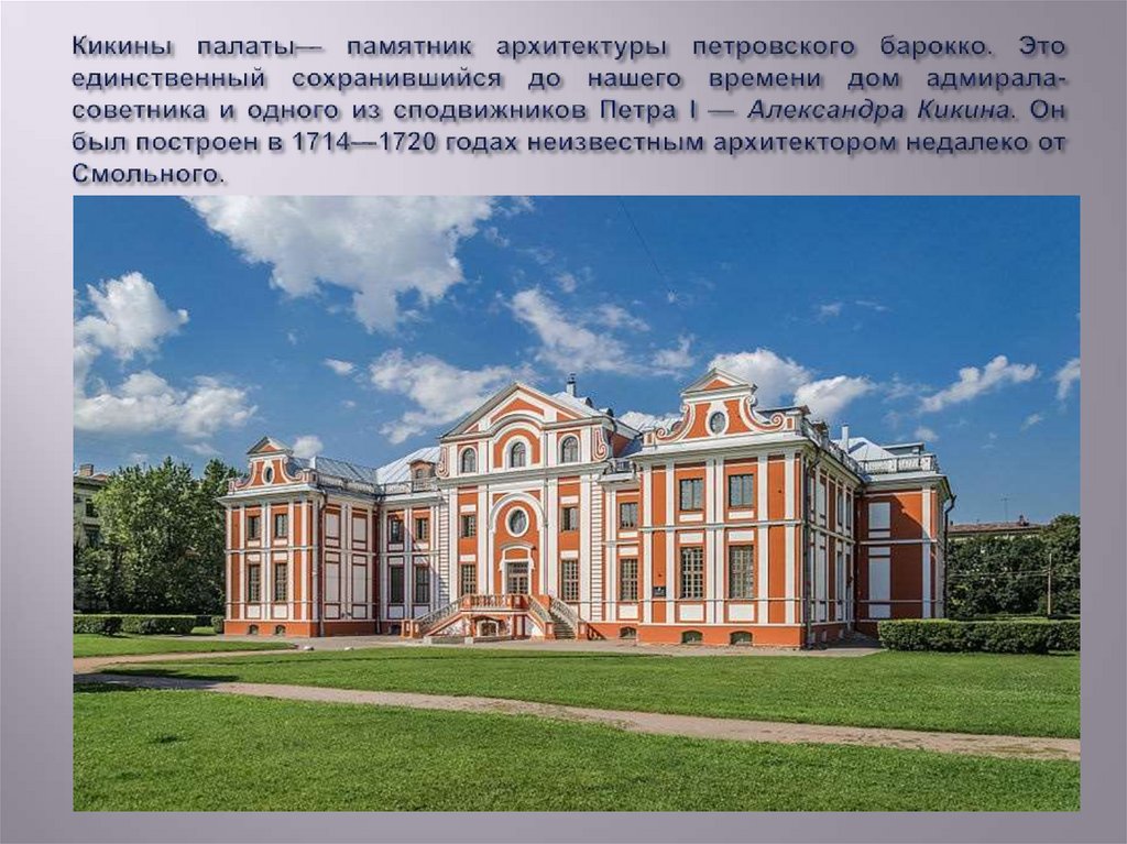 Кикины палаты— памятник архитектуры петровского барокко. Это единственный сохранившийся до нашего времени дом