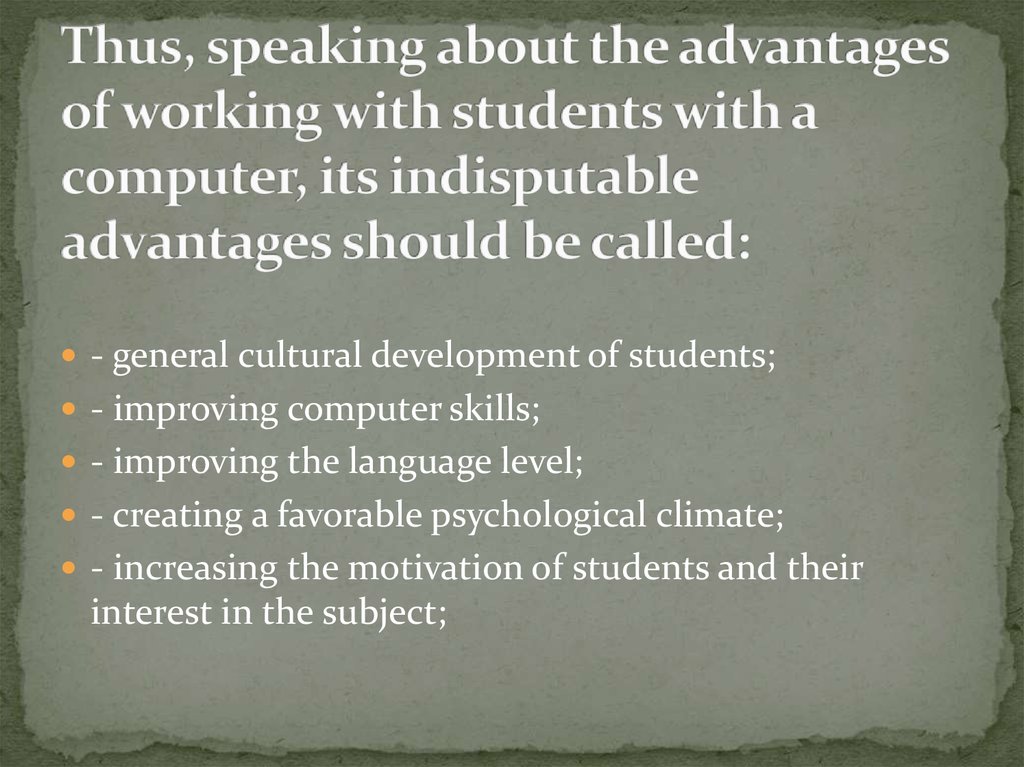Thus, speaking about the advantages of working with students with a computer, its indisputable advantages should be called:
