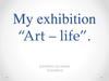 My exhibition “Art – life”