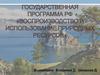 Государственная программа РФ «Воспроизводство и использование природных ресурсов»