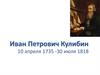 Иван Петрович Кулибин  (10 апреля 1735-30 июля 1818)