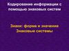 Кодирование информации с помощью знаковых систем. Знаки: форма и значение. Знаковые системы