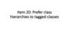 Prefer class hierarchies to tagged classes. (Item 20, 21, 22)