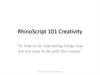 RhinoScript 101 Creativity "or how to do interesting things that are not easy to do with the mouse"