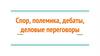 Спор, полемика, дебаты, деловые переговоры