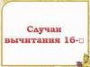 Вычитание вида 16 -