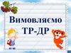Вимовляємо ТР-ДР