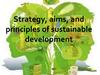 Strategy, aims, and principles of sustainable development