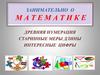 Занимательно о математике. Древняя нумерация. Старинные меры длины. Интересные цифры
