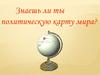 Знаешь ли ты политическую карту мира
