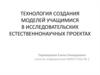 Технология создания моделей учащимися в исследовательских естественно-научных проектах