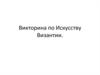 Викторина по искусству Византии