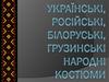 Українські, російські, білоруські, грузинські народні костюми