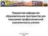 Предметная кафедра как образовательное пространство для повышения профессиональной компетентности учителя