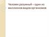 Человек разумный – один из миллионов видов организмов