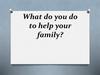 What do you do to help your family?