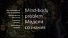 Mind-body problem. Модели сознания