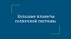 Большие планеты солнечной системы