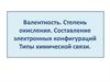 Валентность. Степень окисления. Составление электронных конфигураций. Типы химической связи
