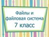 Файлы и файловая система. 7 класс