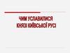 Чим уславилися князі Київської Русі