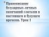 Правописание безударных личных окончаний глаголов в настоящем и будущем времени