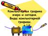 Компьютерная графика вчера и сегодня. Виды компьютерной графики