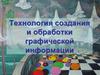 Технология создания и обработки графической информации