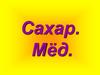 Сахар. Мед