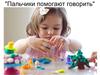 Пальчики помогают говорить. Мастер-класс