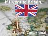 If I went to Britain. Second Conditional