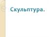 Скульптура - вид изобразительного искусства