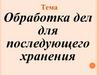 Обработка дел для последующего хранения. Экспертиза