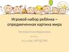 Игровой набор ребёнка – опредмеченная картина мира