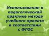 Использование в педагогической практике метода учебного проекта в соответствии с ФГОС