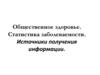 Общественное здоровье. Статистика заболеваемости. Источники получения информации
