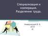 Специализация и кооперация. Разделение труда