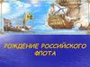 Рождение Российского флота