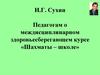 Педагогам о междисциплинарном здоровьесберегающем курсе «Шахматы – школе»