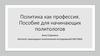 Политика, как профессия. Пособие для начинающих политологов