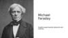 Michael Faraday. English experimental physicist and chemist