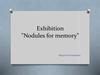 Exhibition "Nodules for memory"