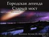 Городская легенда. Старый мост через Силинку