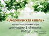 Экологическая капель. Интеллектуальная игра для учащихся 6-9 классов