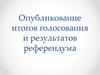 Опубликование итогов голосования и результатов референдума