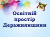 Освітній простір Деражнянщини