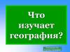 Что изучает география?