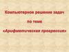 Компьютерное решение задач по теме "Арифметическая прогрессия"